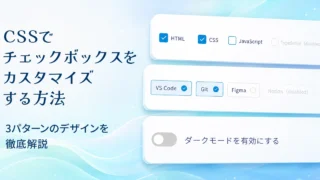 CSSでチェックボックスをカスタマイズする方法|3パターンのデザインを徹底解説